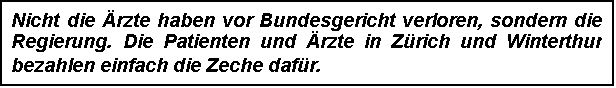 Textfeld: Nicht die rzte haben vor Bundesgericht verloren, sondern die Regierung. Die Patienten und rzte in Zrich und Winterthur bezahlen einfach die Zeche dafr.